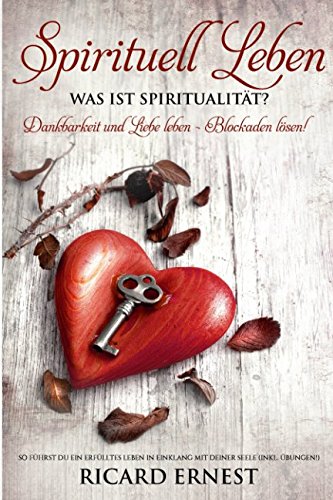 Spirituell leben: Was ist Spiritualität? Dankbarkeit und Liebe leben - Blockaden lösen! So führst du ein erfülltes Leben in Einklang mit deiner Seele (inkl. Übungen!) Psychology
