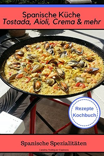 Spanische Küche Tostada, Aioli, Crema & mehr - Spanische Spezialiäten Rezepte Kochbuch Lifestyle