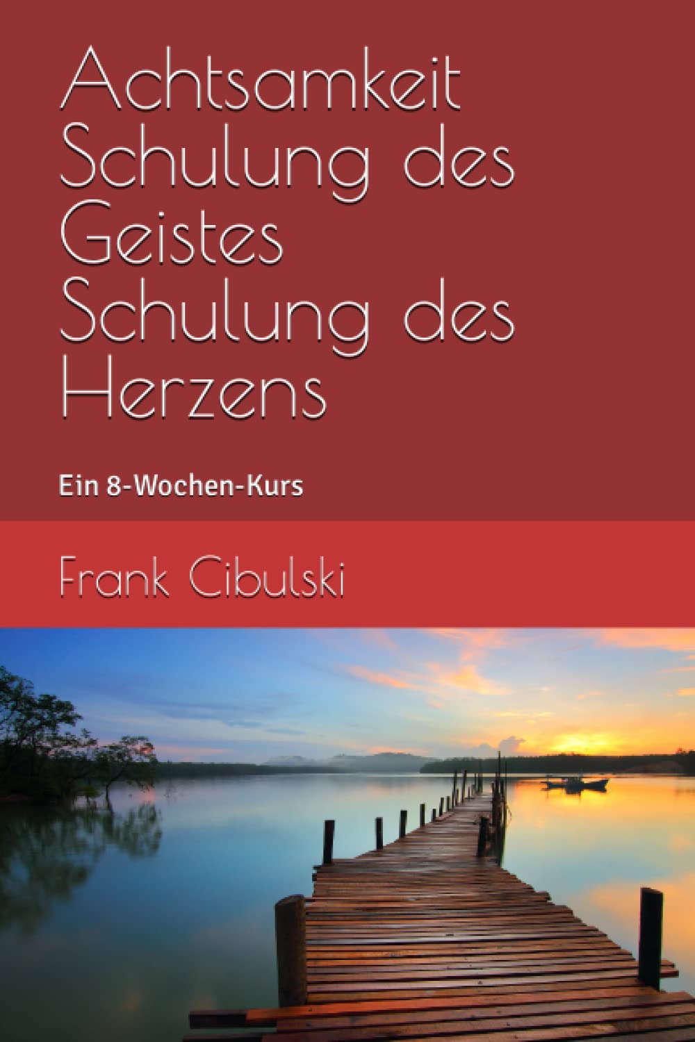 Achtsamkeit Schulung des Geistes Schulung des Herzens: Ein 8-Wochen-Kurs Health, Nutrition & Fitness