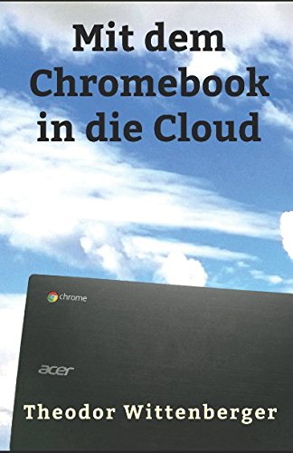 Mit dem Chromebook in die Cloud: ChromeOS und CloudReady im Alltag Computer Science