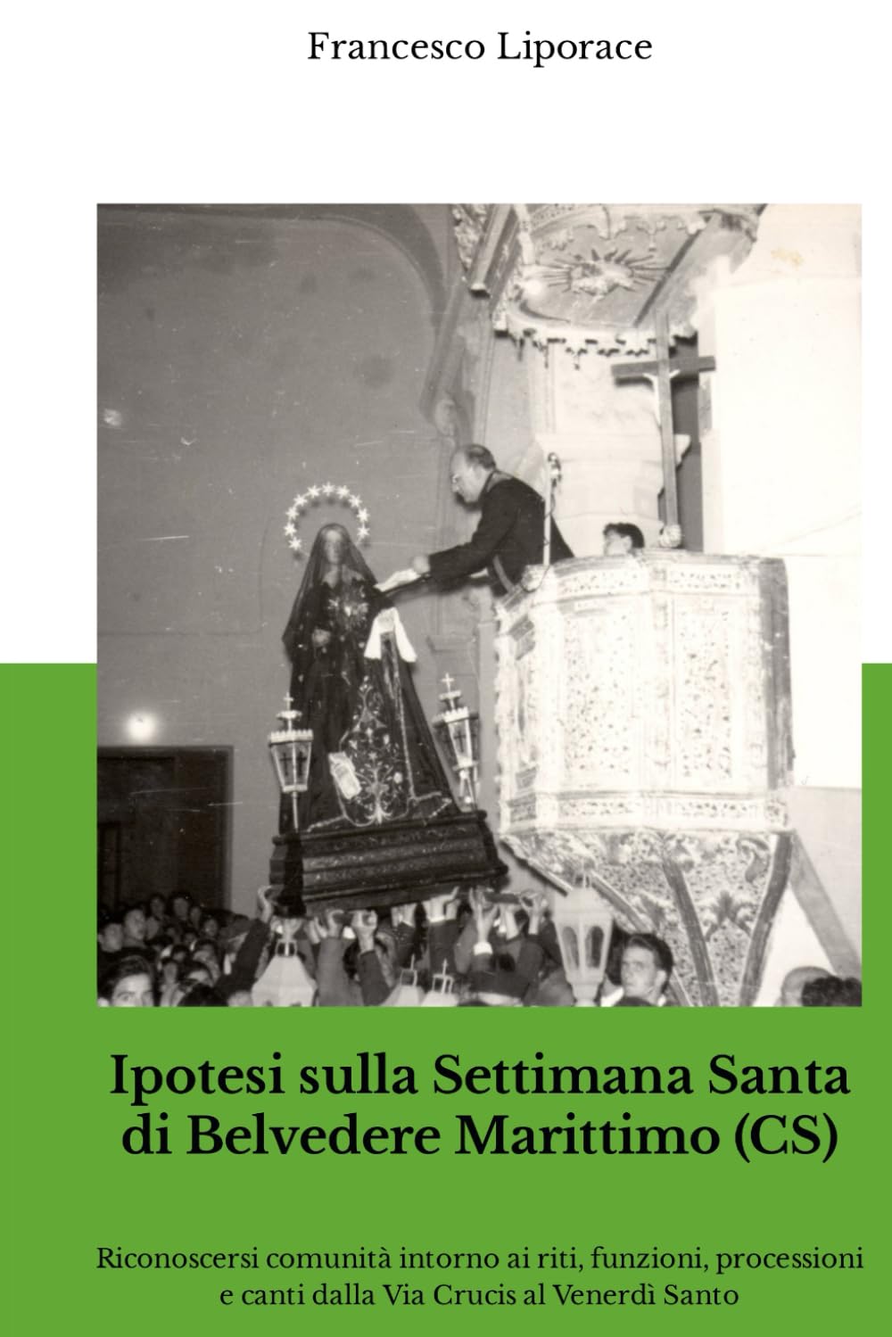 Ipotesi sulla Settimana Santa di Belvedere Marittimo (CS): Riconoscersi comunità intorno ai riti, funzioni, processioni e canti dalla Via Crucis al Venerdì Santo Leisure, Home & Garden