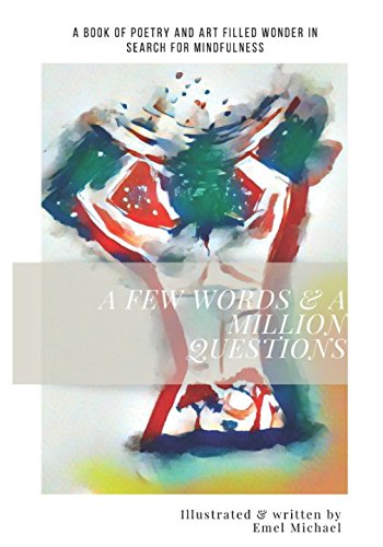 A Few Words & A Million Questions: A book of poetry and art filled wonder in search for mindfulness (Volume, Band 1) Poetry