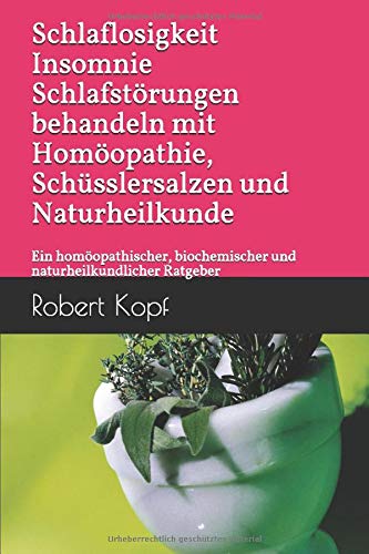 Schlaflosigkeit Insomnie Schlafstörungen behandeln mit Homöopathie, Schüsslersalzen und Naturheilkunde: Ein homöopathischer, biochemischer und naturheilkundlicher Ratgeber Health, Nutrition & Fitness