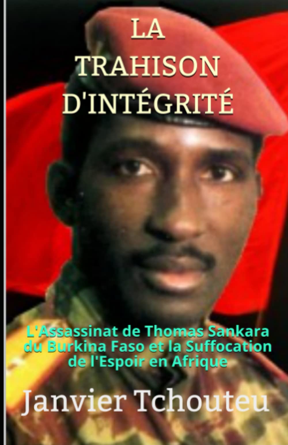 LA TRAHISON D'INTÉGRITÉ: L'assassinat de Thomas Sankara du Burkina Faso et la Suffocation de l'Espoir en Afrique book