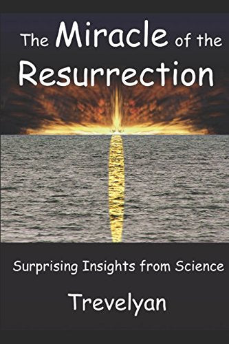 The Miracle of the Resurrection: Surprising Insights from Science Religion & Esotericism