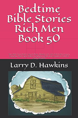 Bedtime Bible Stories Rich Men Book 50: See what Jesus had to say to three different rich men that lived in luxury everyday. Had royal clothes, sumptuous meals and servants to bid their every demand. Books