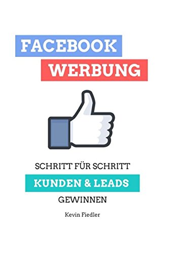 Facebook-Werbung für Unternehmer: Schritt für Schritt (mehr) Kunden & Leads gewinnen (Online-Marketing für Unternehmer) book