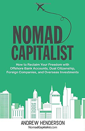 Nomad Capitalist: How to Reclaim Your Freedom with Offshore Bank Accounts, Dual Citizenship, Foreign Companies, and Overseas Investments Business, Finance & Career