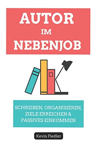 Autor Im Nebenjob: Schreiben, Organisieren, Ziele Erreichen & Passives Einkommen Generieren book