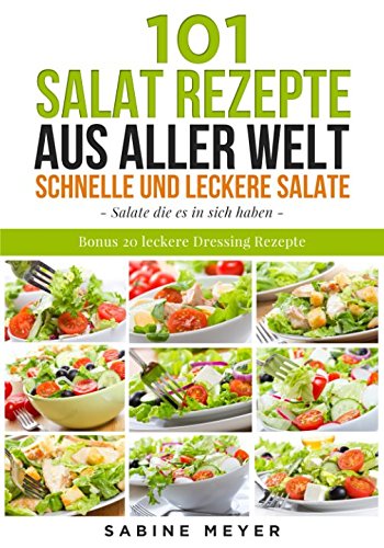 Salate: 101 Salat Rezepte aus aller Welt schnell und leckere Salate: Bonus 20 leckere Dressing Rezepte dazu Health, Nutrition & Fitness