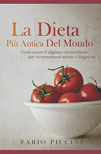 La Dieta Più Antica Del Mondo: Come usare il digiuno intermittente per incrementare salute e longevità Health, Nutrition & Fitness