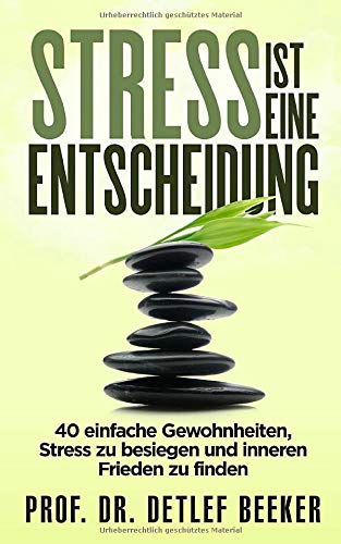 Stress ist eine Entscheidung: 40 einfache Gewohnheiten, Stress zu besiegen und inneren Frieden zu finden Lifestyle