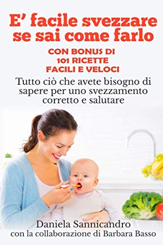 È facile svezzare se sai come farlo (con appendice di 101 Ricette per lo svezzamento): Tutto ciò che avete bisogno di sapere per uno svezzamento corretto e salutare book