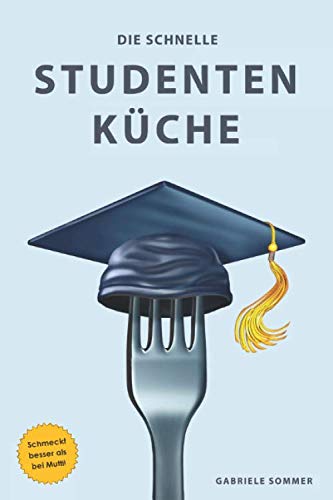 Die schnelle Studentenküche: Einfach und schnell, günstig und gesund! Cooking & Enjoying