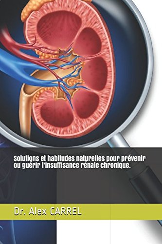 Solutions et habitudes naturelles pour prévenir ou guérir l’insuffisance rénale chronique. book