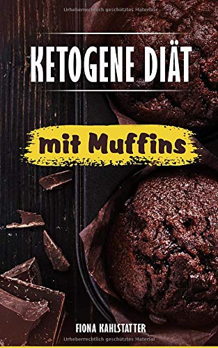 Ketogene Diät mit Muffins: Ein Kochbuch mit 25 Muffin Rezepten für eine gesunde Ernährung, Fett verbrennen am Bauch und Abnehmen für Einsteiger nach dem Low Carb Prinzip. Health, Nutrition & Fitness