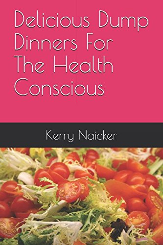 Delicious Dump Dinners For The Health Concious Cooking & Enjoying