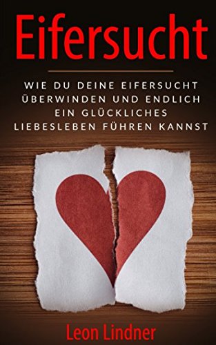 Eifersucht: Wie Du Deine Eifersucht überwinden und endlich ein glückliches Liebesleben führen kannst Psychology