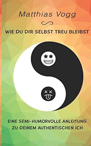 Wie du dir selbst treu bleibst: Eine semi-humorvolle Anleitung zu deinem authentischen Ich Self-help