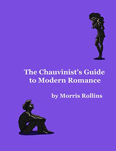 The Chauvinist's Guide to Modern Romance: A Real Life Comedy About Men & Women Eroticism
