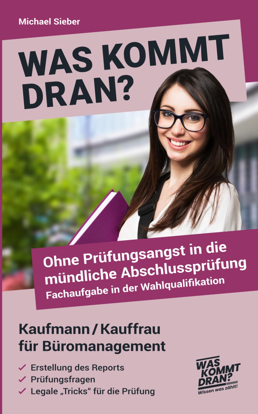 Was kommt dran? Ohne Prüfungsangst in die mündliche Abschlussprüfung, Fachaufgabe in der Wahlqualifikation Kaufmann/Kauffrau für Büromanagement: Report - Prüfungsfragen - legale "Tricks" Business, Finance & Career
