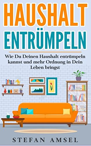 Haushalt entrümpeln: Wie Du Deinen Haushalt entrümpeln kannst und mehr Ordnung in Dein Leben bringst Hobbies & Crafts