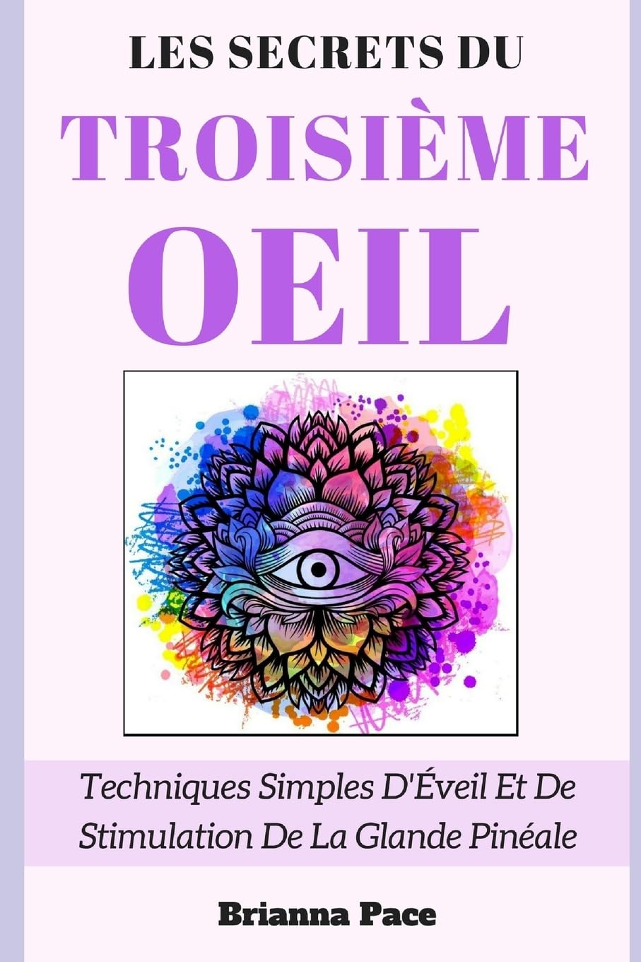 Les Secrets Du Troisième Œil: Techniques Simples D'Éveil Et De Stimulation De La Glande Pinéale book