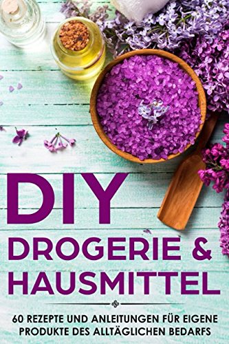DIY Drogerie & Hausmittel: 60 Rezepte und Anleitungen für eigene Produkte des alltäglichen Bedarf - Selber machen statt kaufen Hobbies & Crafts