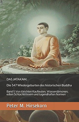DAS JATAKAM. Die 547 Wiedergeburten des historischen Buddha: Band 1: Von törichten Kaufleuten, Wasserdämonen, edlen Schlachtrössern und tugendhaften Nonnen Fairy Tales & Legends