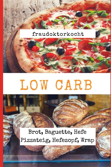 LOW CARB: Die besten Rezepte für Brot, Baguette, Hefe Pizzateig, Hefezopf, Wrap: Das große LOW CARB Brot-Backbuch mit 16 Brotrezepten, Pizza Hefeteig Rezept.Endlich dauerhaft Abnehmen mit Low Carb Health, Nutrition & Fitness
