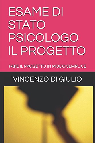ESAME DI STATO PSICOLOGO IL PROGETTO: FARE IL PROGETTO IN MODO SEMPLICE book