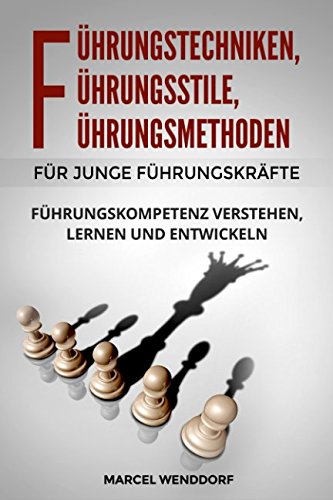 Führungstechniken, Führungsstile, Führungsmethoden für junge Führungskräfte: Führungskompetenz verstehen, lernen und entwickeln Business, Finance & Career