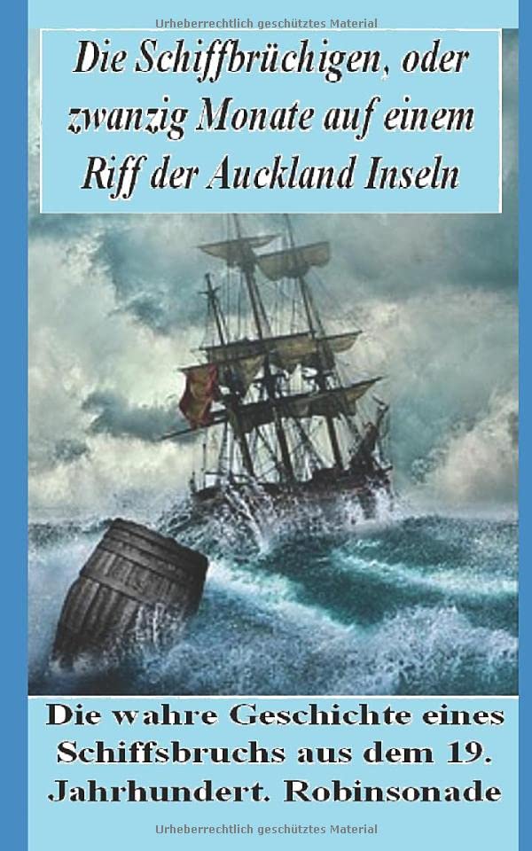 Die Schiffbrüchigen! Die wahre Geschichte eines Schiffbruchs aus dem 19. Jahrhundert.: Zwanzig Monate auf einem Riff der kargen Aucklandinseln (Neuseeland)! Eine echte Robinsonade Memories