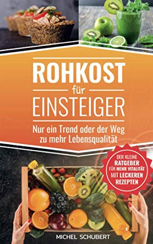 Rohkost für Einsteiger-Nur ein Trend oder der Weg zu mehr Lebensqualität: Der kleine Ratgeber für mehr Vitaliät mit leckeren Rezepten Cooking & Enjoying