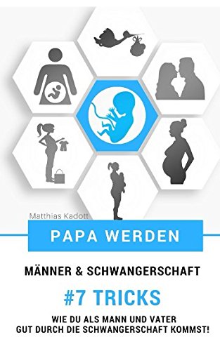 Papa werden - Männer & Schwangerschaft - 7 Tricks wie Du als Mann und Vater gut durch die Schwangerschaft kommst! Parents & Children