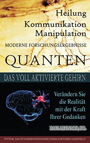 Quanten Heilung Kommunikation Manipulation: Das voll aktivierte Gehirn: Realität verändern mit der Kraft der Gedanken Religion & Esotericism