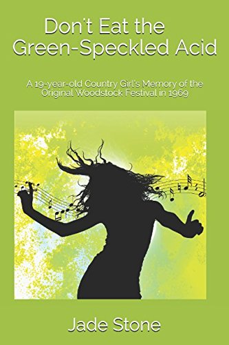 Don't Eat the Green-Speckled Acid: A 19-year-old Country Girl’s Memory of the Original Woodstock Festival in 1969 Arts & Music