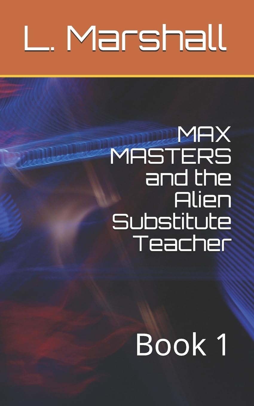 MAX MASTERS and the Alien Substitute Teacher: Book 1 (MAX MASTERS Adventure Series, Band 1) Novels & Short Stories