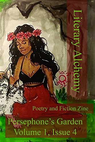 Literary Alchemy Poetry and Fiction Zine Persephone’s Garden Volume 1, Issue 4 Contemporary literature