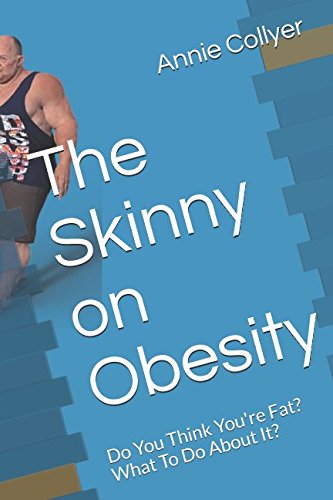 The Skinny on Obesity: Do You Think You're Fat? What To Do About It? Health, Nutrition & Fitness