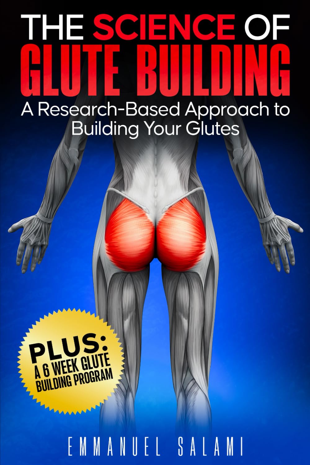THE SCIENCE OF: GLUTE BUILDING: A Research-Based Approach to Building Your Glutes Health, Nutrition & Fitness