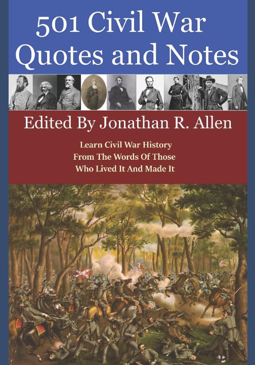 501 Civil War Quotes and Notes: Learn Civil War History From The Words Of Those Who Lived It And Made It General education