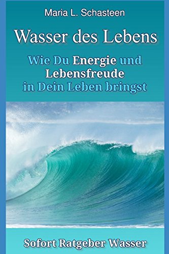 Das Wasser des Lebens: Wie Du Energie und Lebensfreude in Dein Leben bringst Health, Nutrition & Fitness