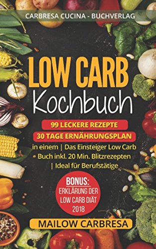 Low Carb Kochbuch: 99 leckere Rezepte + 30 Tage Ernährungsplan in einem | Das Einsteiger Low Carb Buch inkl. 20 Min. Blitzrezepten | Ideal für Berufstätige | Bonus: Erklärung der Low Carb Diät - 2018 Medicine