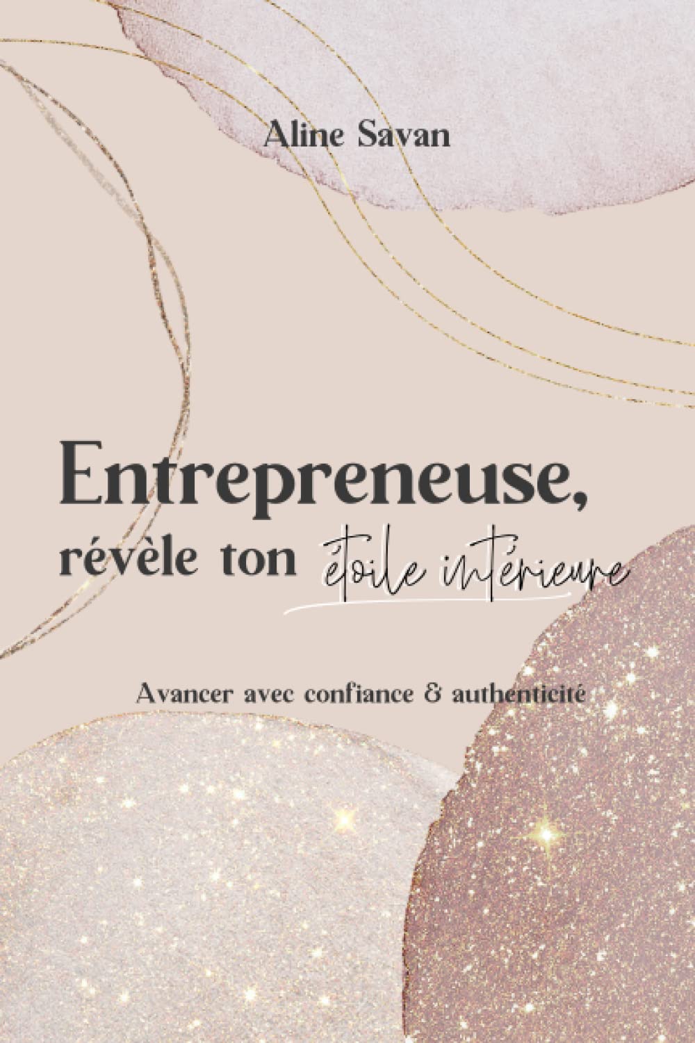 Entrepreneuse, révèle ton étoile intérieure: Avancer avec confiance et authenticité Business, Finance & Career