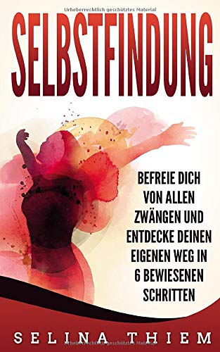 Selbstfindung: Befreie Dich von allen Zwängen und entdecke Deinen eigenen Weg in 6 bewiesenen Schritten Lifestyle