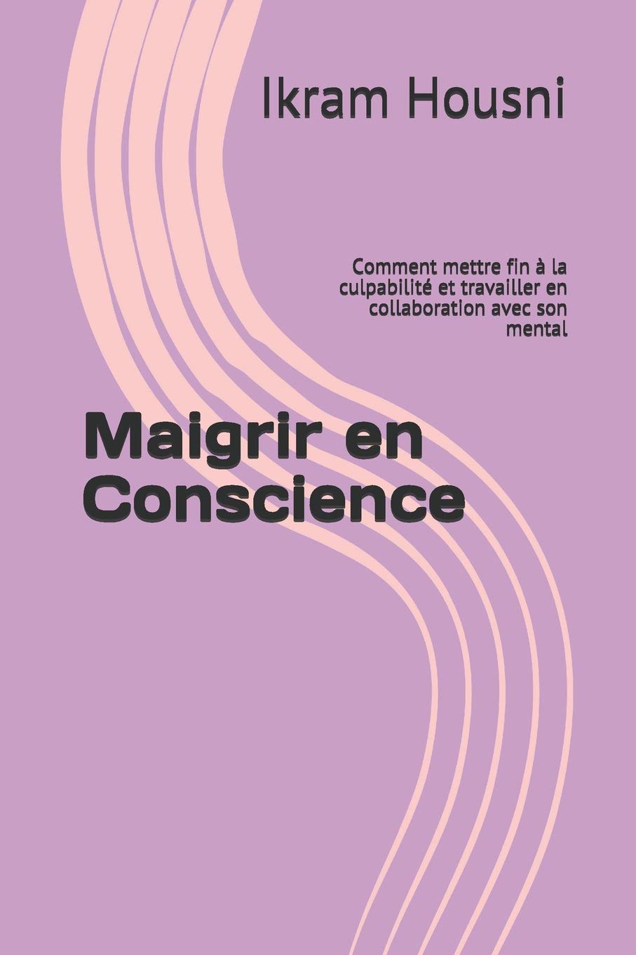 Maigrir en Conscience: Comment mettre fin à la culpabilité et travailler en collaboration avec son mental Health, Nutrition & Fitness