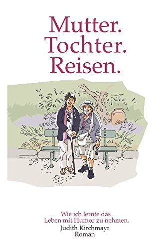 Mutter.Tochter.Reisen.: Wie ich lernte das Leben mit Humor zu nehmen Humour & Satire