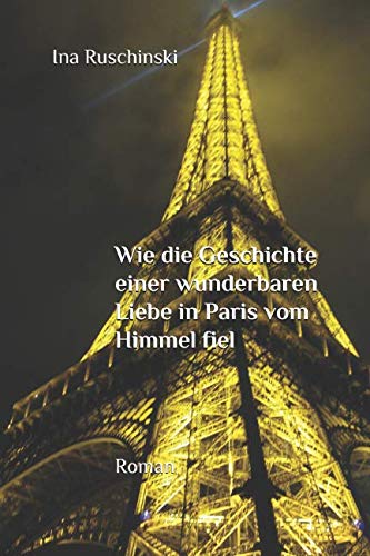 Wie die Geschichte einer wunderbaren Liebe in Paris vom Himmel fiel: Ein Gleichnis über Liebe und Bestimmung Contemporary literature