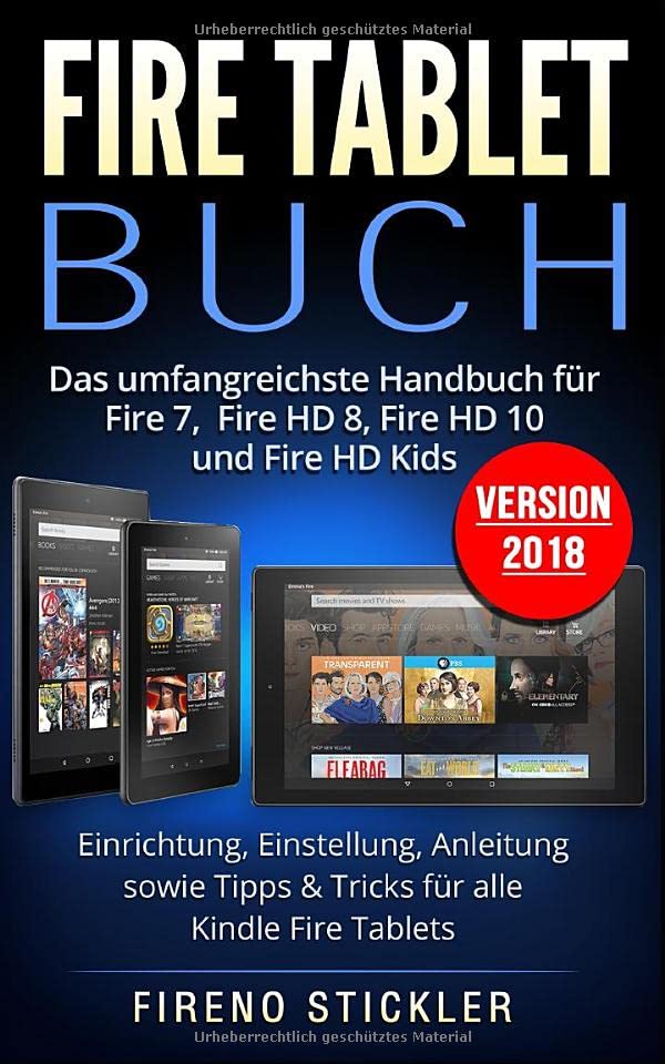 Fire Tablet Buch: Das umfangreichste Handbuch für Fire 7, Fire HD 8, Fire HD 10 und Fire HD Kids. Einrichtung, Einstellung, Anleitung sowie Tipps & Tricks für alle Kindle Fire Tablets - Version 2018 Computer Science